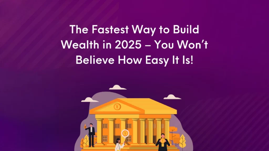 The Fastest Way to Build Wealth in 2025 – You Won’t Believe How Easy It Is!