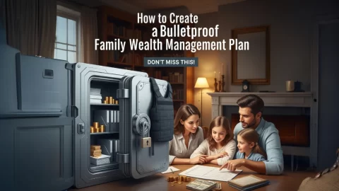How to Create a Bulletproof Family Wealth Management Plan – Don’t Miss This!