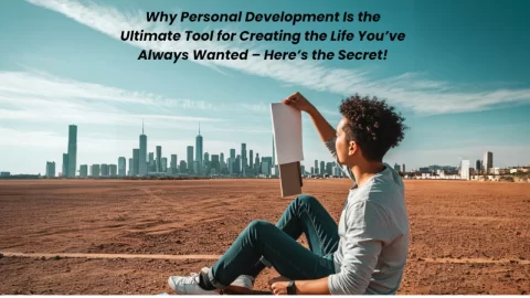 Why Personal Development Is the Ultimate Tool for Creating the Life You’ve Always Wanted – Here’s the Secret!