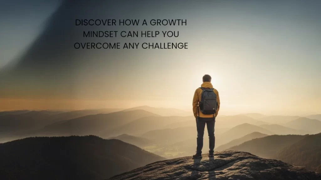 Discover How a Growth Mindset Can Help You Overcome Any Challenge and Take Your Life to the Next Level!