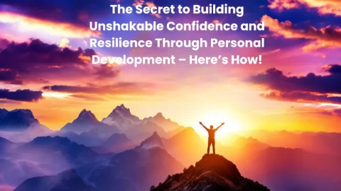 The Secret to Building Unshakable Confidence and Resilience Through Personal Development – Here’s How!